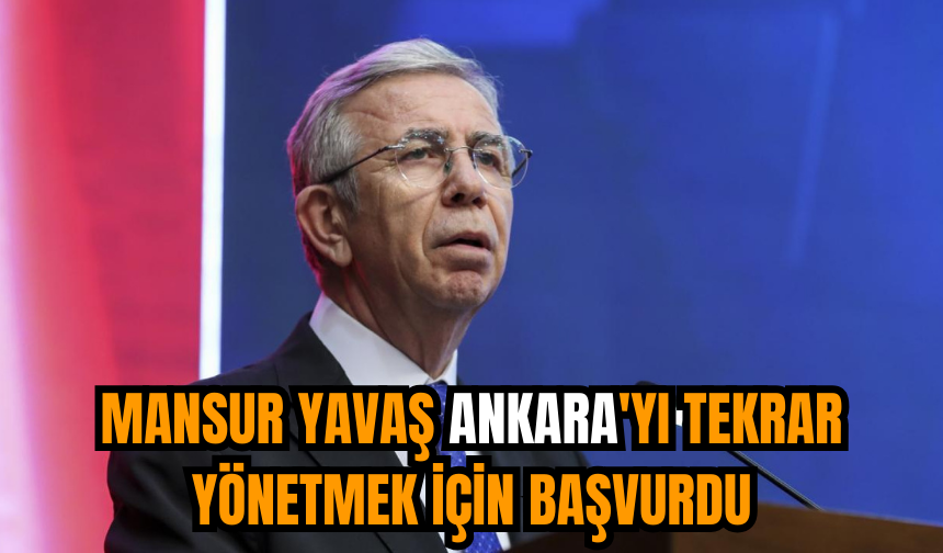 Mansur Yavaş Ankara'yı tekrar yönetmek için başvurdu