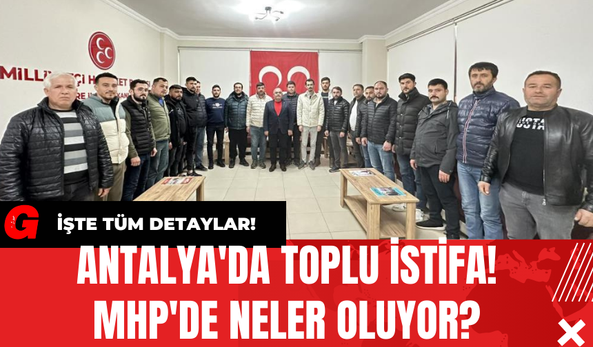 Antalya'da Toplu İstifa! MHP'de Neler Oluyor?