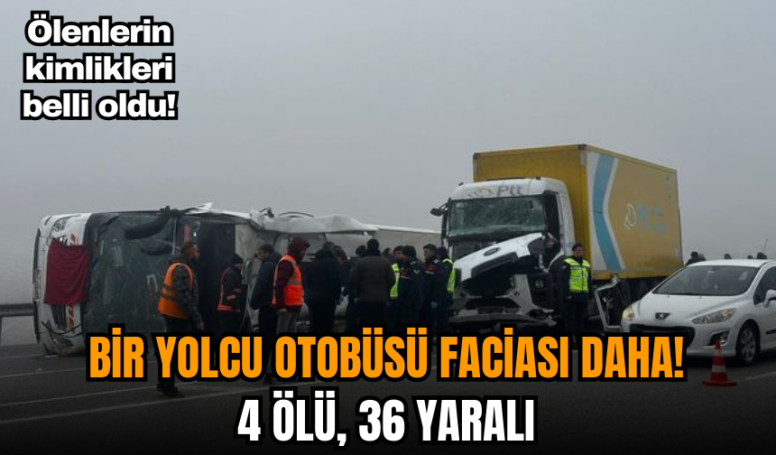 Bir yolcu otobüsü faciası daha: 4 ölü, 36 yaralı