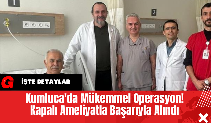 Kumluca'da Mükemmel Operasyon! Kapalı Ameliyatla Başarıyla Alındı