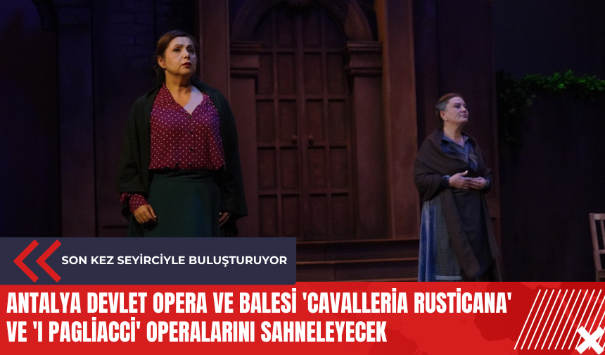 Antalya Devlet Opera ve Balesi 'Cavalleria Rusticana' ve 'I Pagliacci' operalarını sahneleyecek