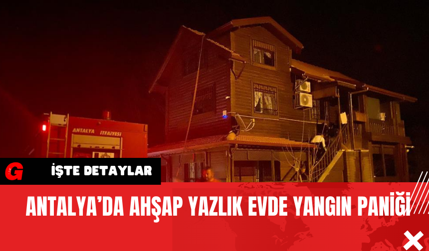 Antalya’da Ahşap Yazlık Evde Yangın Paniği