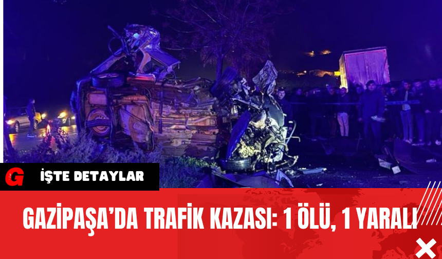 Gazipaşa’da Trafik Kazası: 1 Ölü, 1 Yaralı