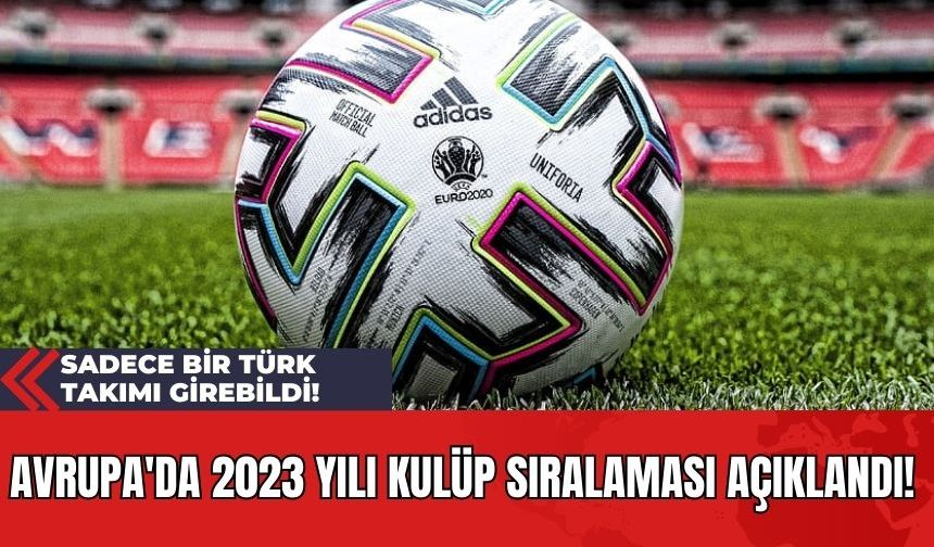 Avrupa'da 2023 Yılı Kulüp Sıralaması Açıklandı! Sadece Bir Türk Takımı Girebildi!