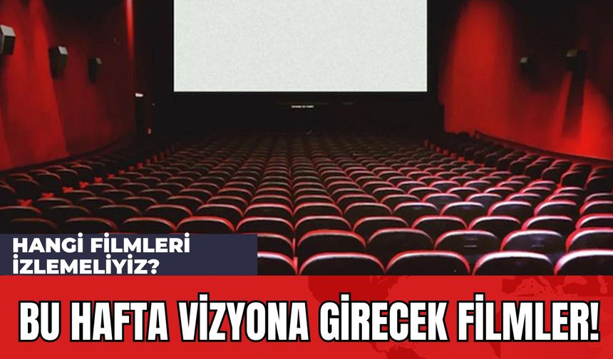 Bu Hafta Vizyona Girecek Filmler! Hangi Filmleri İzlemeliyiz?