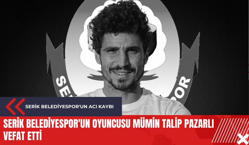 Serik Belediyespor'un oyuncusu Mümin Talip Pazarlı vefat etti