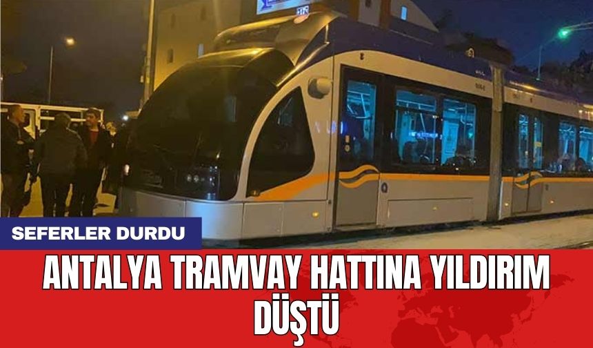 Antalya tramvay hattına yıldırım düştü: Seferler durdu