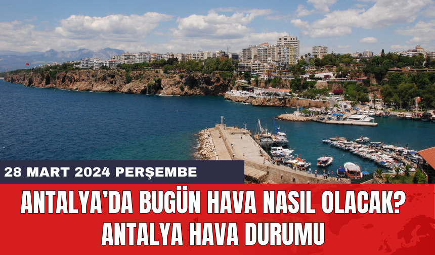 Antalya hava durumu 28 Mart 2024 Perşembe
