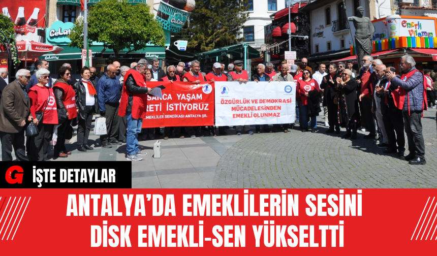 Antalya’da Emeklilerin Sesini DİSK Emekli-Sen Yükseltti
