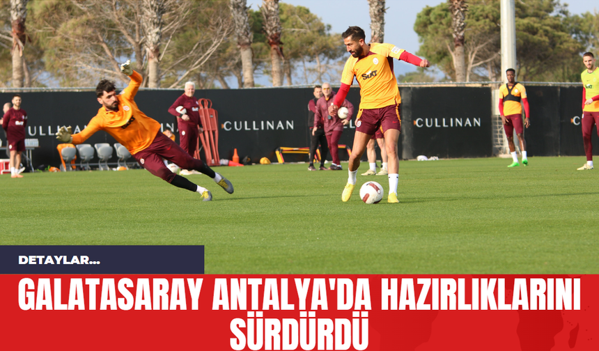 Galatasaray, Antalya'da Hazırlıklarını Sürdürdü