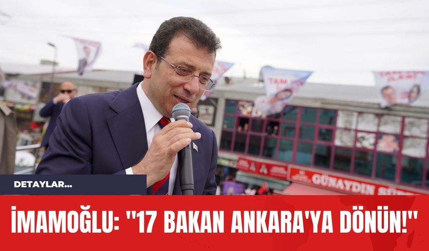 İmamoğlu: "17 Bakan Ankara'ya Dönün!"