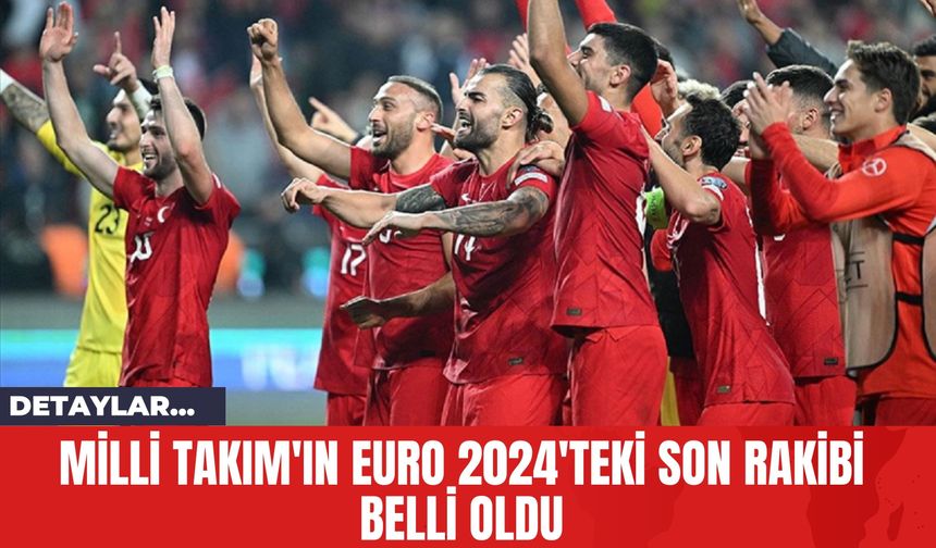 Milli Takım'ın EURO 2024'teki Son Rakibi Belli Oldu