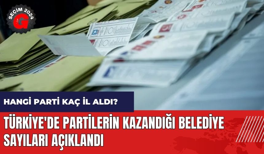 Hangi parti kaç il aldı? Türkiye'de partilerin kazandığı belediye sayıları