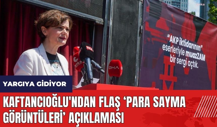 Kaftancıoğlu'ndan flaş para sayma görüntüleri açıklaması