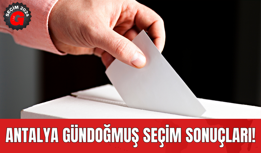 Antalya Gündoğmuş Seçim Sonuçları Belli Oldu!