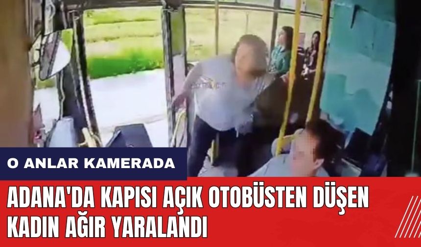 Adana'da kapısı açık otobüsten düşen kadın ağır yaralandı