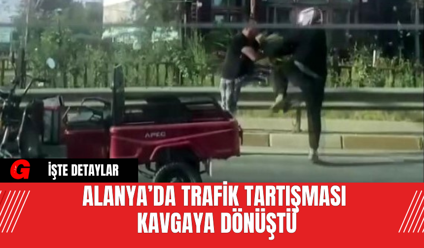 Alanya’da Trafik Tartışması Kavgaya Dönüştü