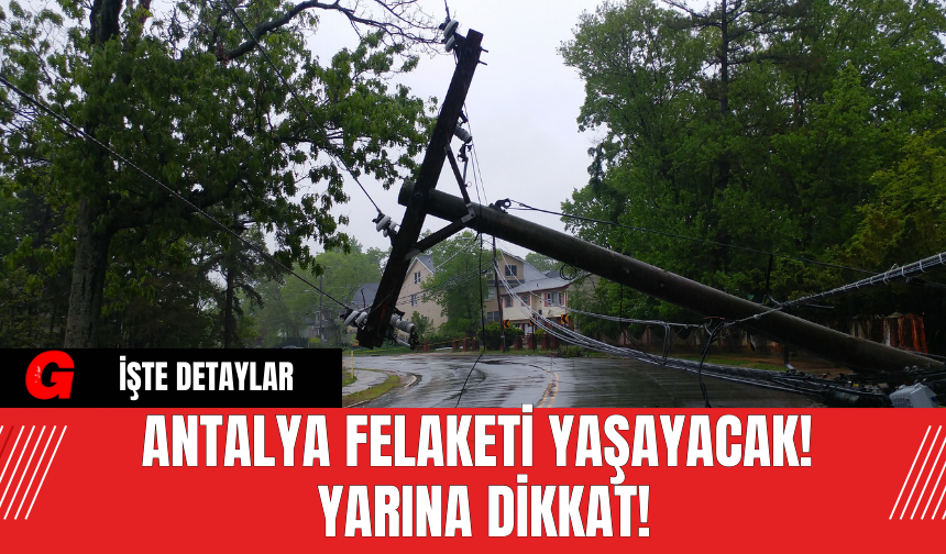 Antalya Felaketi Yaşayacak! Yarına Dikkat!