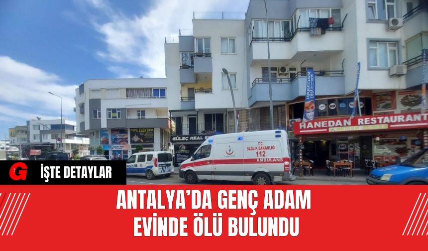 Antalya’da Genç Adam Evinde Ölü Bulundu