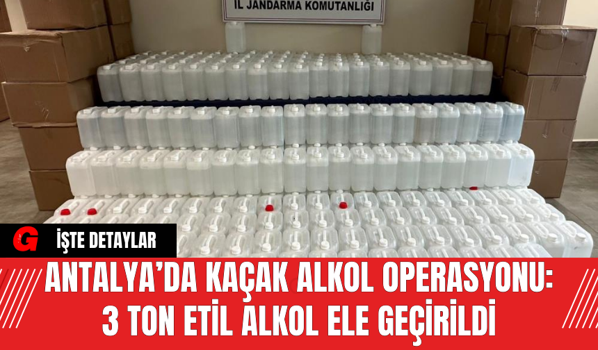 Antalya’da Kaçak Alkol Operasyonu: 3 Ton Etil Alkol Ele Geçirildi