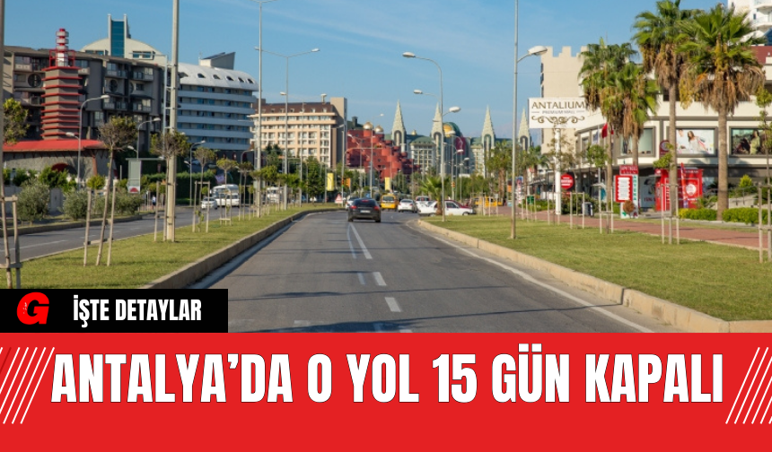Antalya’da O Yol 15 Gün Kapalı