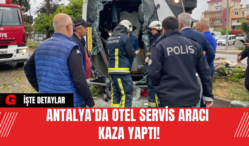 Antalya’da Otel Servis Aracı Kaza Yaptı!