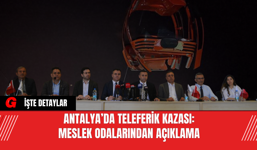 Antalya’da Teleferik Kazası: Meslek Odalarından Açıklama