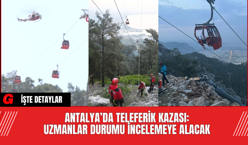 Antalya’da Teleferik Kazası: Uzmanlar Durumu İncelemeye Alacak