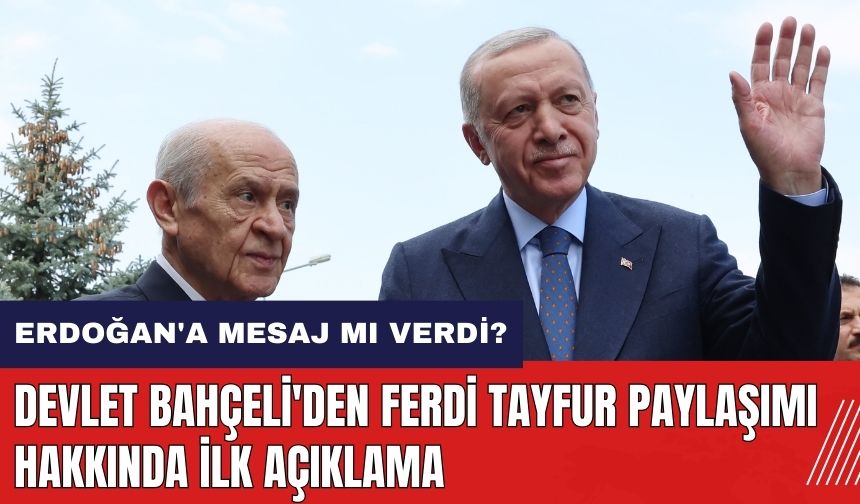 Bahçeli'den Ferdi Tayfur paylaşımıyla ilgili ilk açıklama! Erdoğan'a mesaj mı verdi?