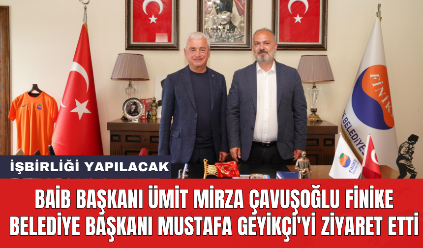 BAİB Başkanı Ümit Mirza Çavuşoğlu Finike Belediye Başkanı Mustafa Geyikçi'yi ziyaret etti