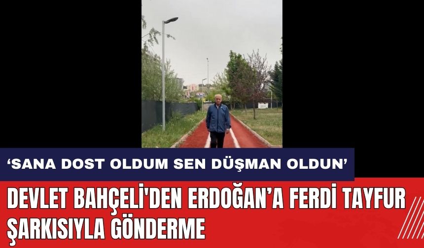 Bahçeli'den Erdoğan'a Ferdi Tayfur şarkısıyla gönderme: Ben sana dost oldum