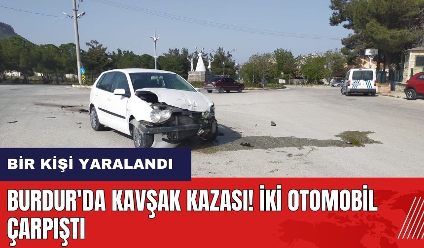 Burdur'da kavşak kazası! İki otomobil çarpıştı