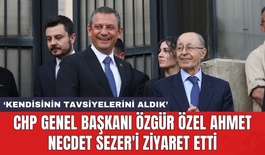 CHP Genel Başkanı Özgür Özel Ahmet Necdet Sezer'i ziyaret etti