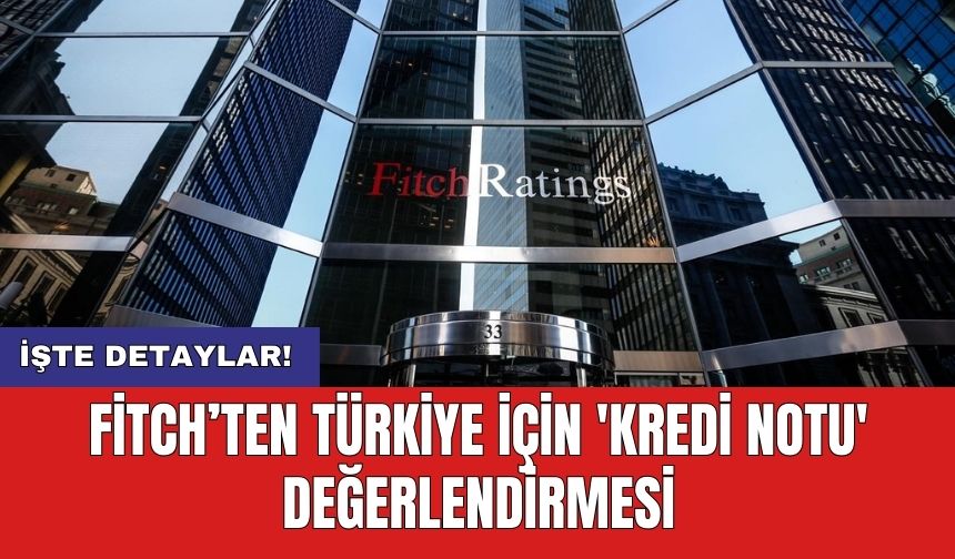 Fitch’ten Türkiye için 'kredi notu' değerlendirmesi