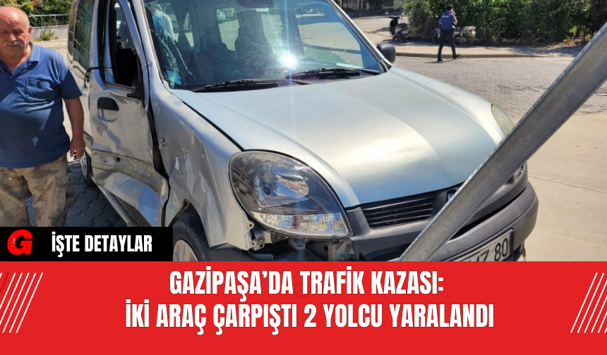 Gazipaşa’da Trafik Kazası: İki Araç Çarpıştı 2 Yolcu Yaralandı