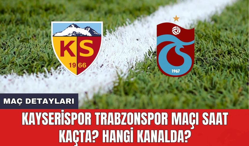 Kayserispor Trabzonspor Maçı Saat Kaçta? Hangi Kanalda? Maç Detayları!