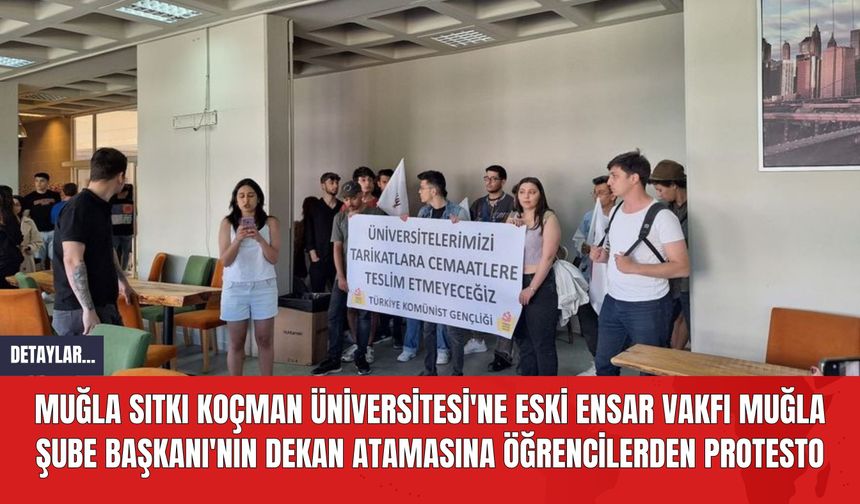 Muğla Sıtkı Koçman Üniversitesi'ne Eski Ensar Vakfı Muğla Şube Başkanı'nın Dekan Atamasına Öğrencilerden Protesto