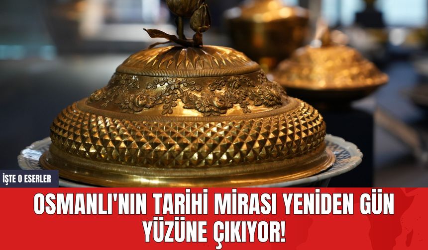 Osmanlı'nın Tarihi Mirası Yeniden Gün Yüzüne Çıkıyor!