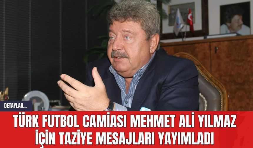 Türk Futbol Camiası Mehmet Ali Yılmaz İçin Taziye Mesajları Yayımladı