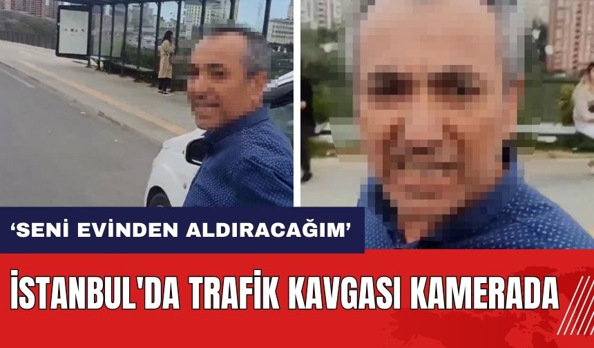 İstanbul'da trafik kavgası kamerada: Seni evinden aldıracağım