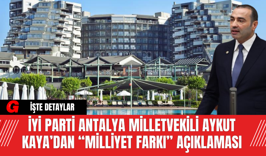 İYİ Parti Antalya Milletvekili Aykut Kaya’dan “Milliyet Farkı” Açıklaması