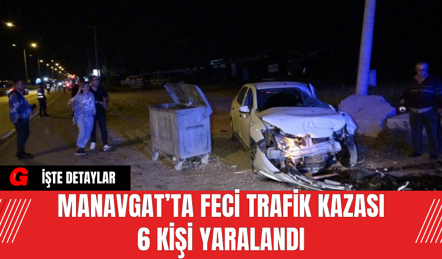 Manavgat’ta Feci Trafik Kazası: 6 Kişi Yaralandı
