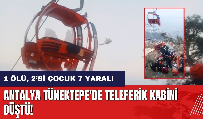 Antalya Tünektepe'de teleferik kabini düştü!