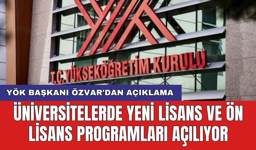 YÖK Başkanı Özvar'dan açıklama: Üniversitelerde yeni lisans ve ön lisans programları açılıyor