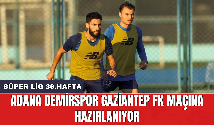 Adana Demirspor Gaziantep FK maçına hazırlanıyor