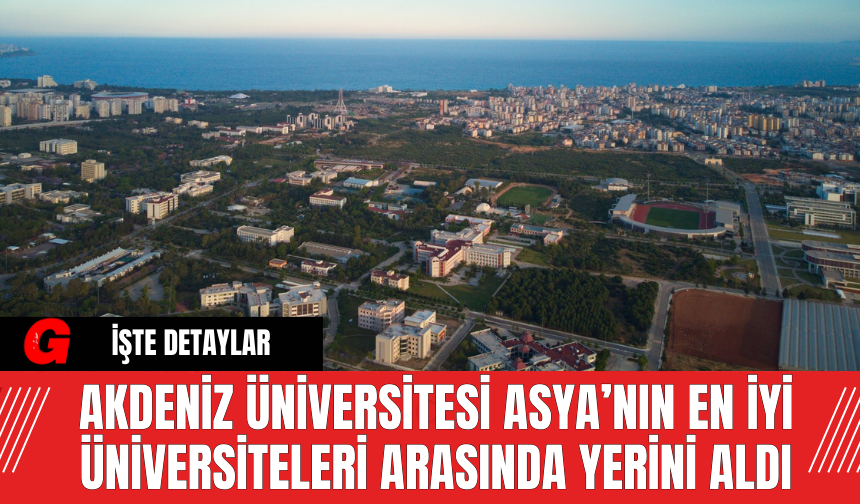 Akdeniz Üniversitesi Asya’nın En İyi Üniversiteleri Arasında Yerini Aldı