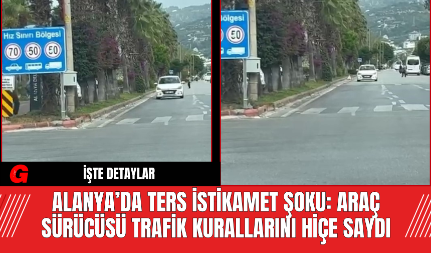 Alanya’da Ters İstikamet Şoku: Araç Sürücüsü Trafik Kurallarını Hiçe Saydı
