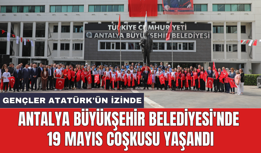 Antalya Büyükşehir Belediyesi'nde 19 Mayıs coşkusu yaşandı