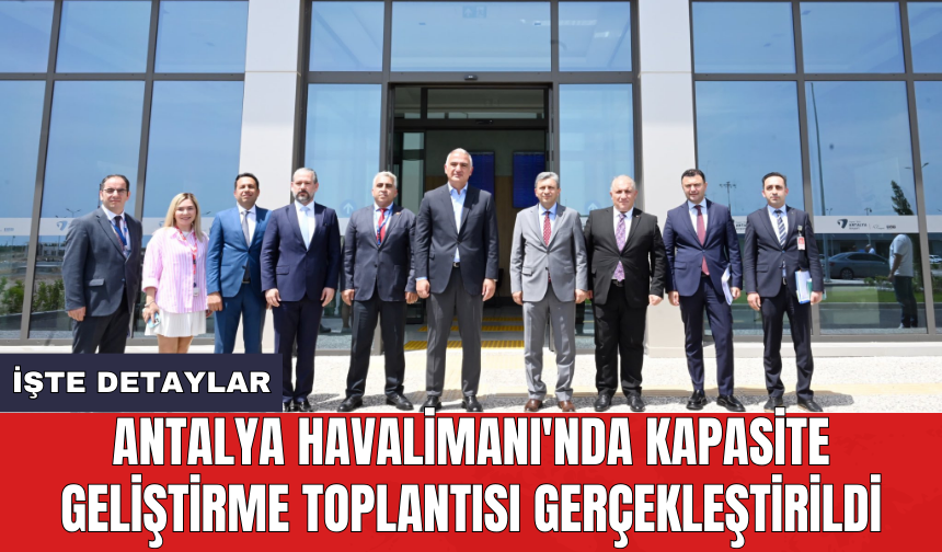 Antalya Havalimanı'nda kapasite geliştirme toplantısı gerçekleştirildi