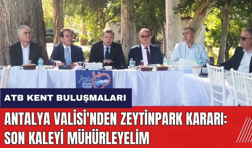Antalya Valisi'nden Zeytinpark kararı: Son kaleyi mühürleyelim